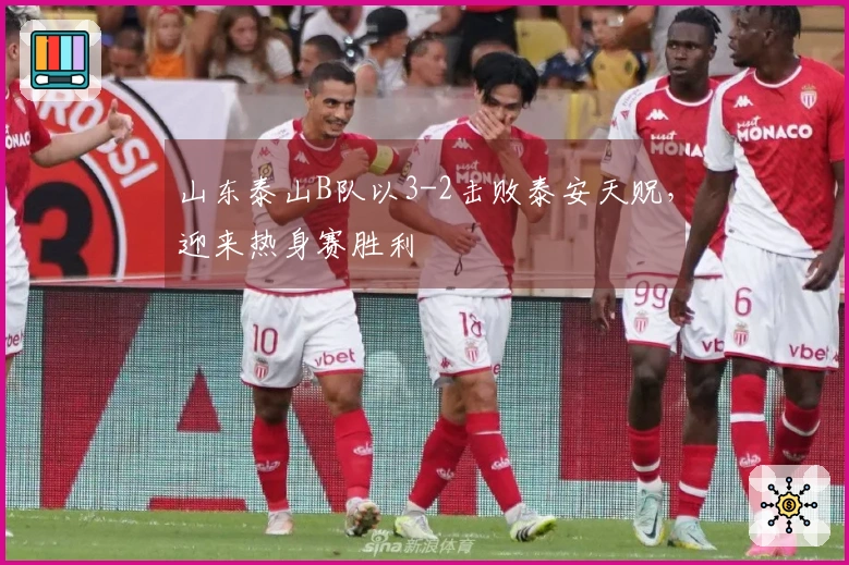 山东泰山B队以3-2击败泰安天贶，迎来热身赛胜利