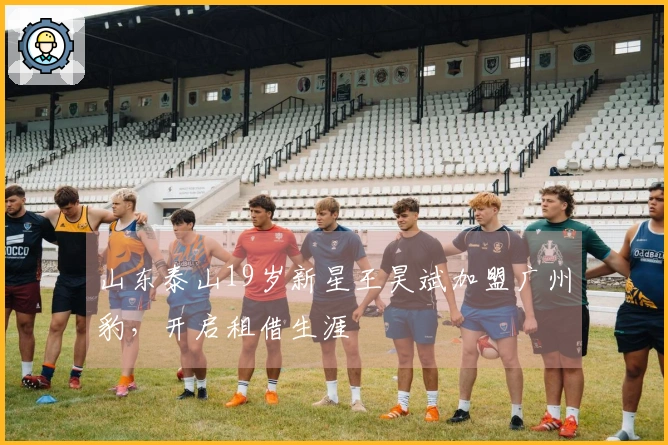 山东泰山19岁新星王昊斌加盟广州豹，开启租借生涯