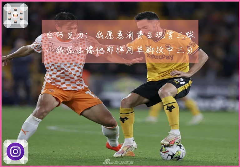 白巧克力：我愿意消费去观赏三球，我无法像他那样用单脚投中三分。